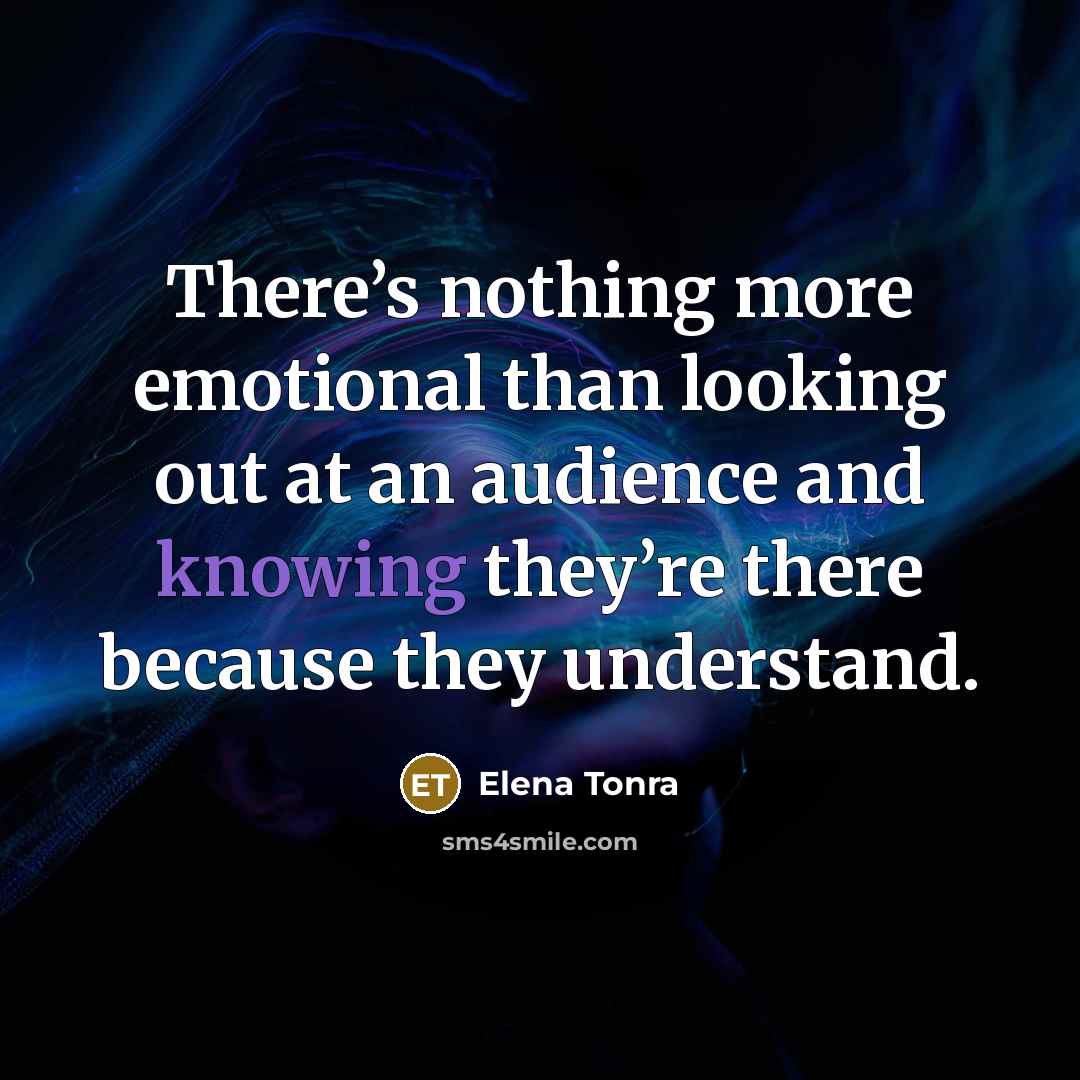 “There’s nothing more emotional than looking out at an audience and knowing they’re there because they understand.” quote by Elena Tonra