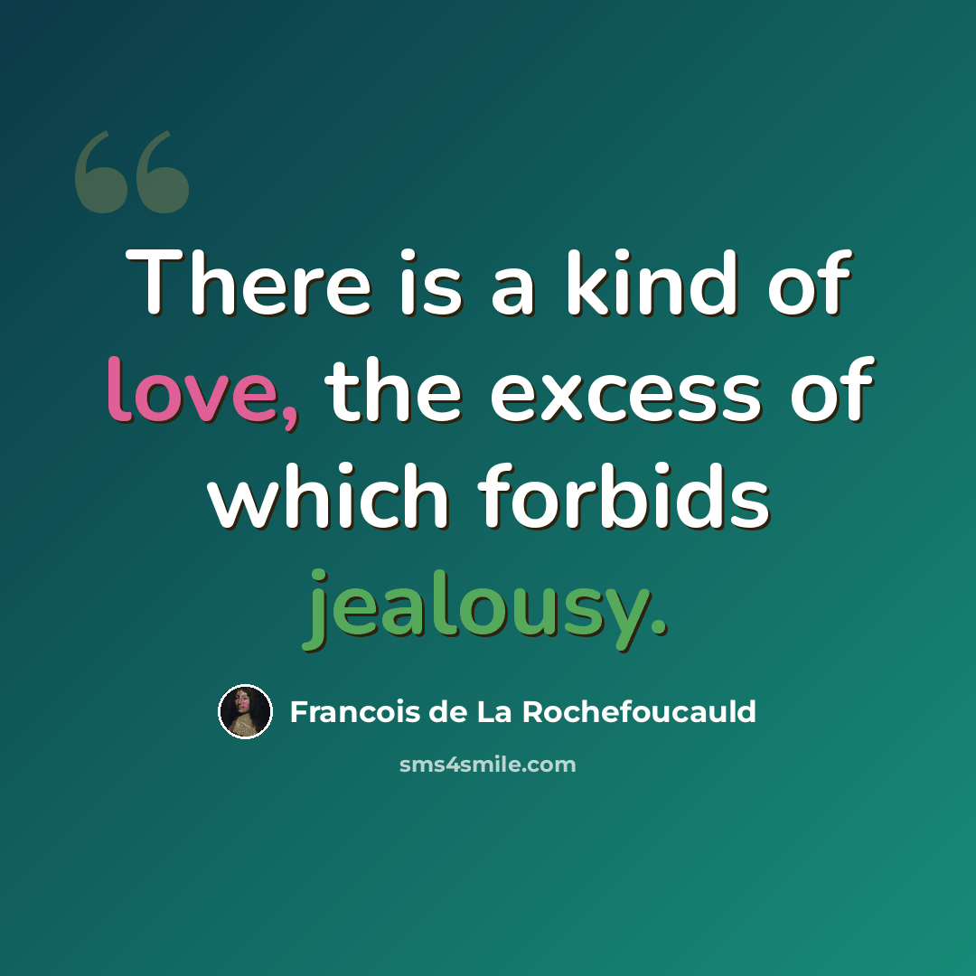 “There is a kind of love, the excess of which forbids jealousy.” quote by Francois de La Rochefoucauld