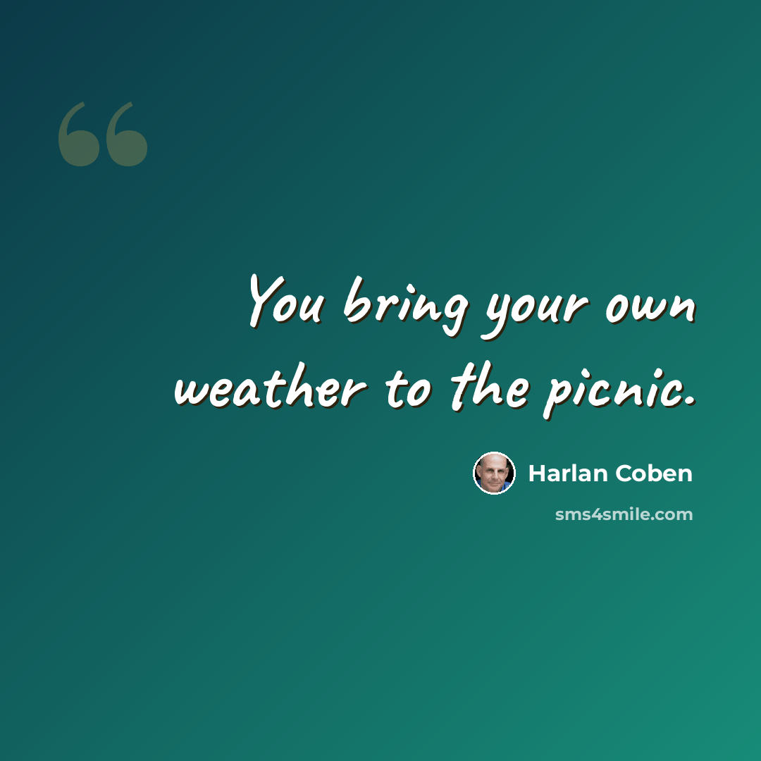 “You bring your own weather to the picnic.” quote by Harlan Coben