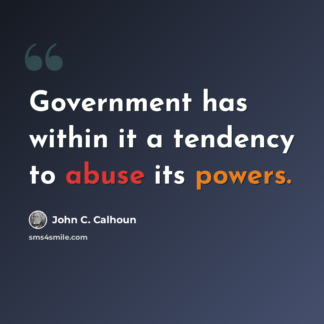 “Government has within it a tendency to abuse its powers.” quote by John C. Calhoun