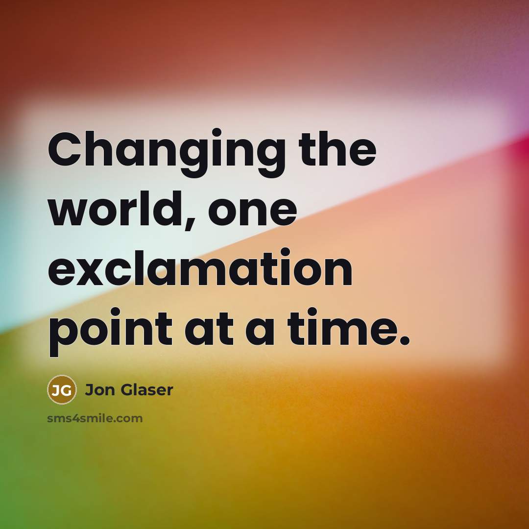 “Changing the world, one exclamation point at a time.” quote by Jon Glaser