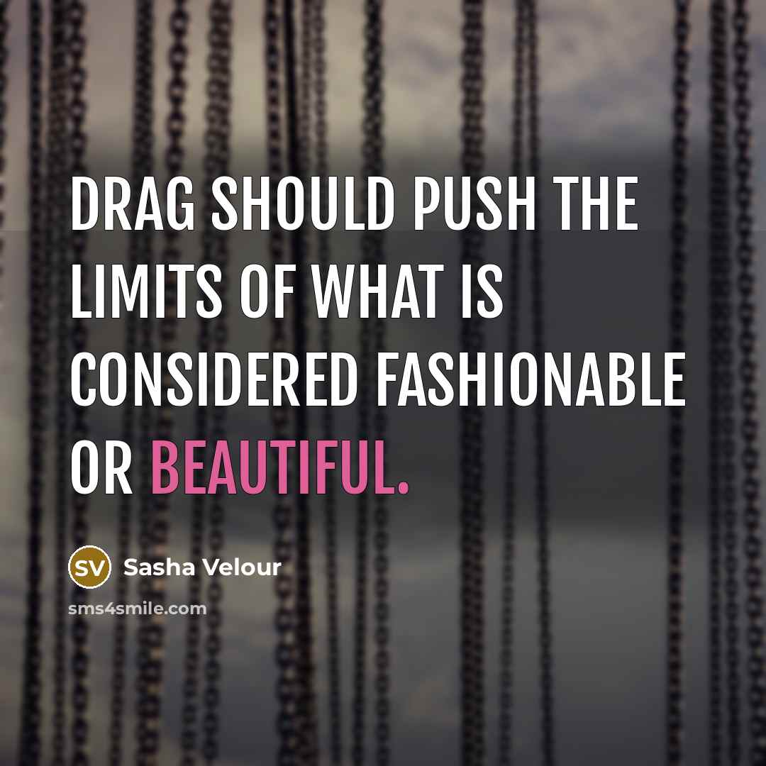 “Drag should push the limits of what is considered fashionable or beautiful.” quote by Sasha Velour