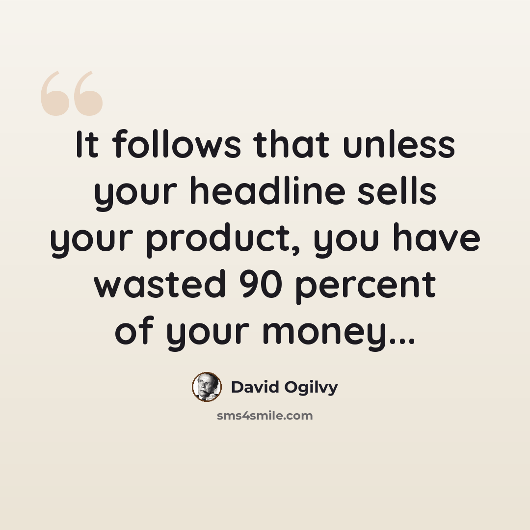 “It follows that unless your headline sells your product, you have wasted 90 percent of your money...” quote by David Ogilvy
