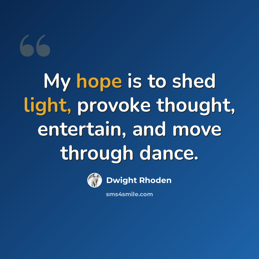 “My hope is to shed light, provoke thought, entertain, and move through dance.” quote by Dwight Rhoden
