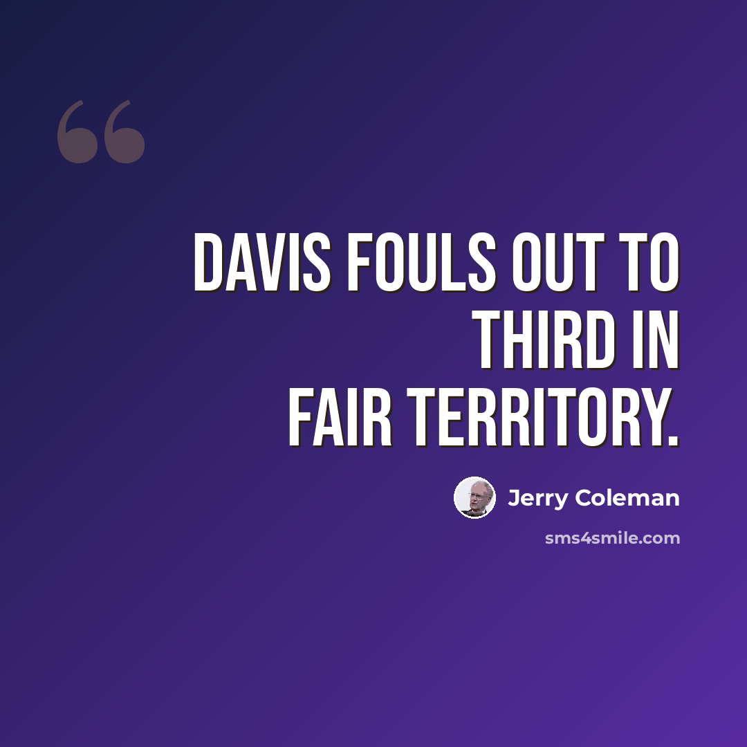 “Davis fouls out to third in fair territory.” quote by Jerry Coleman