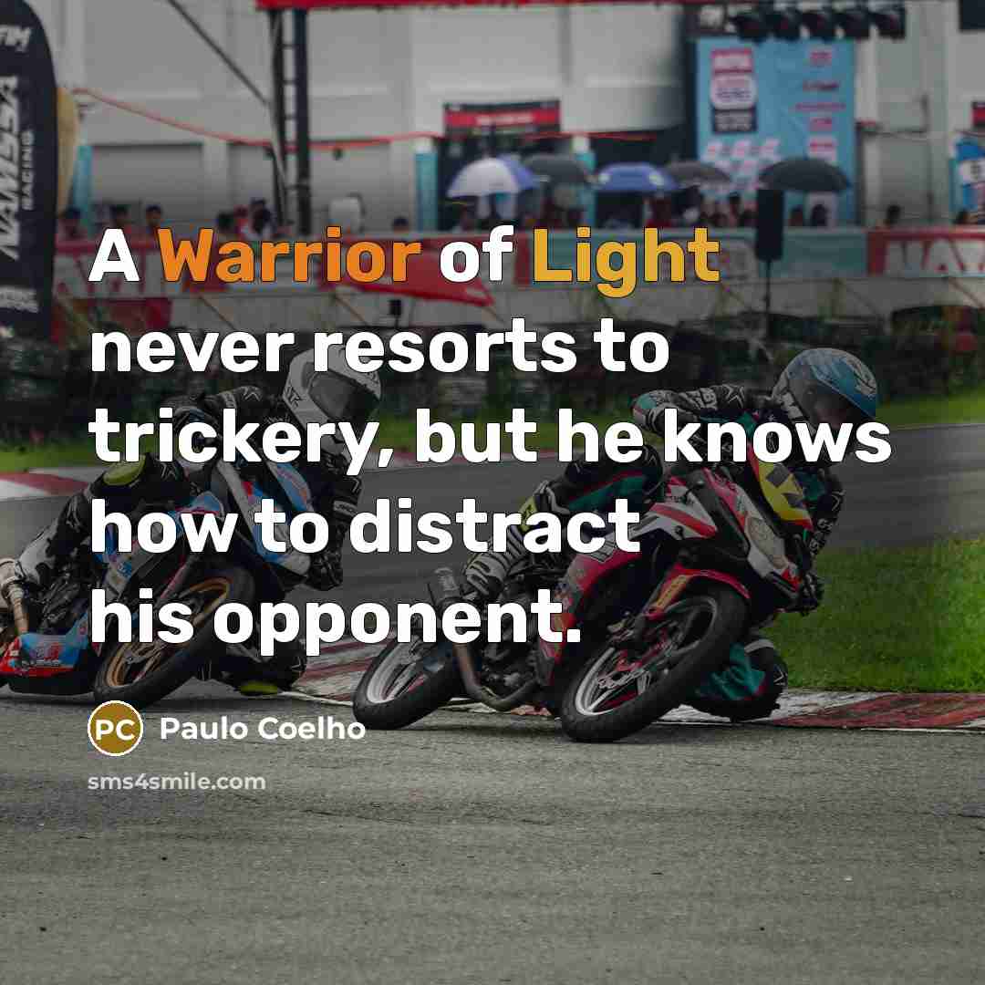 “A Warrior of Light never resorts to trickery, but he knows how to distract his opponent.” quote by Paulo Coelho