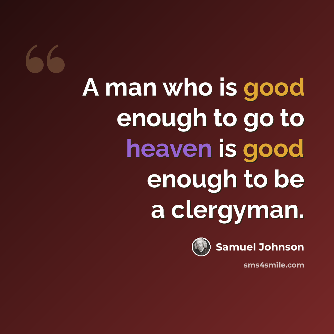 “A man who is good enough to go to heaven is good enough to be a clergyman.” quote by Samuel Johnson
