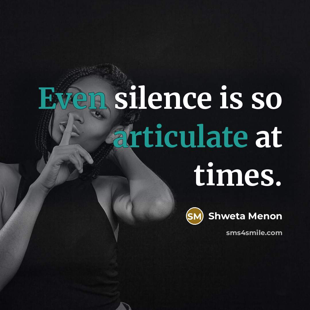 “Even silence is so articulate at times.” quote by Shweta Menon