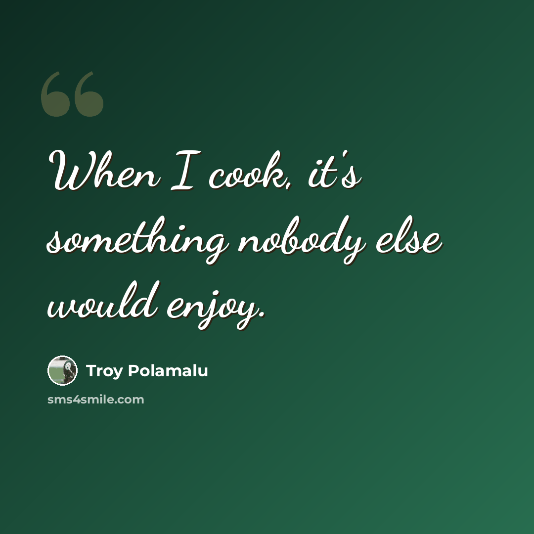 “When I cook, it's something nobody else would enjoy.” quote by Troy Polamalu