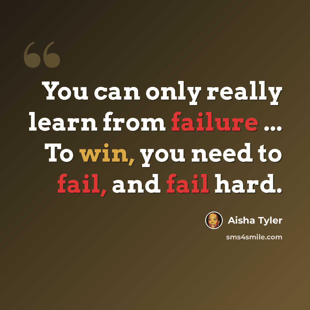 “You can only really learn from failure ... To win, you need to fail, and fail hard.” quote by Aisha Tyler