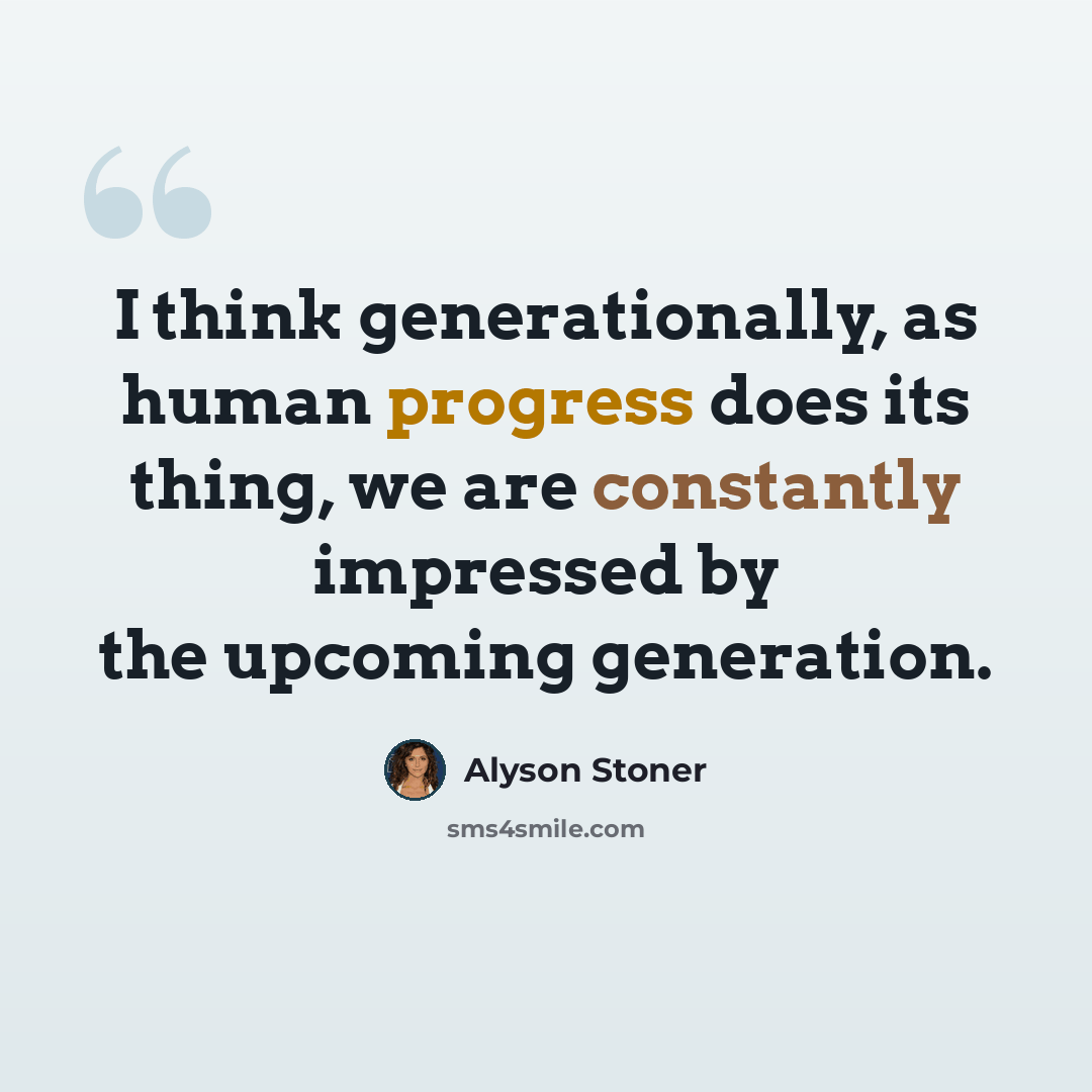 “I think generationally, as human progress does its thing, we are constantly impressed by the upcoming generation.” quote by Alyson Stoner
