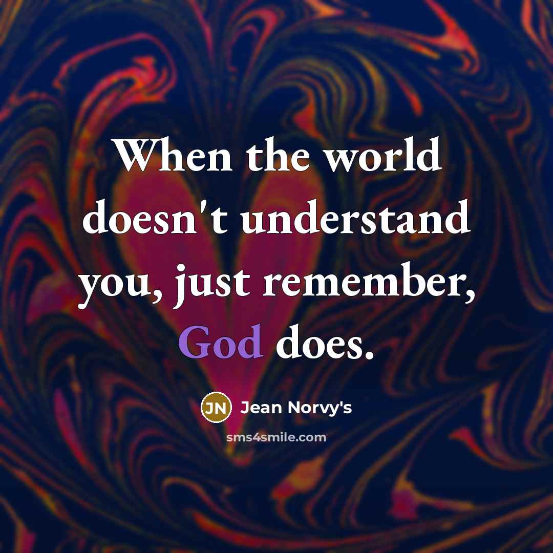 “When the world doesn't understand you, just remember, God does.” quote by Jean Norvy's