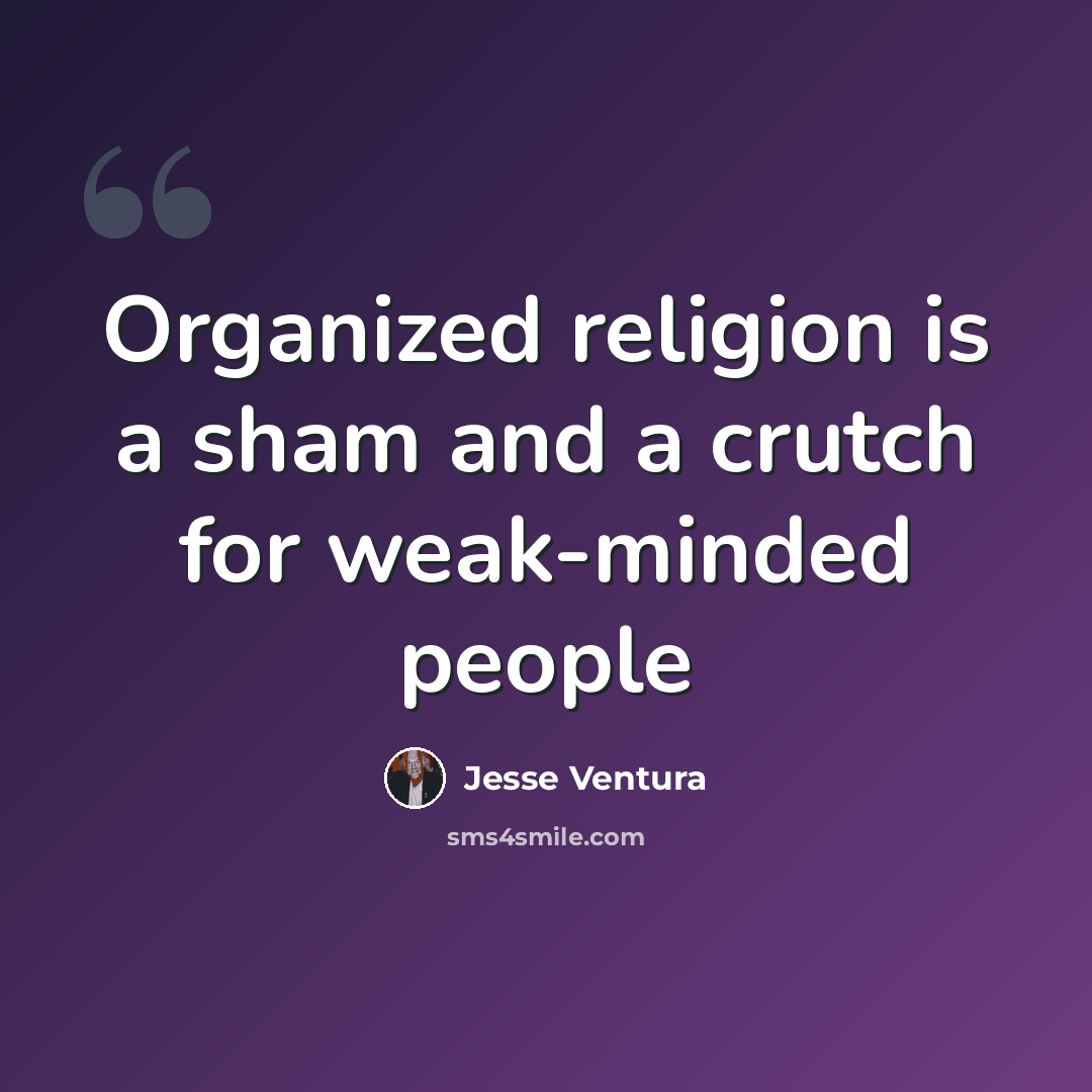 “Organized religion is a sham and a crutch for weak-minded people” quote by Jesse Ventura