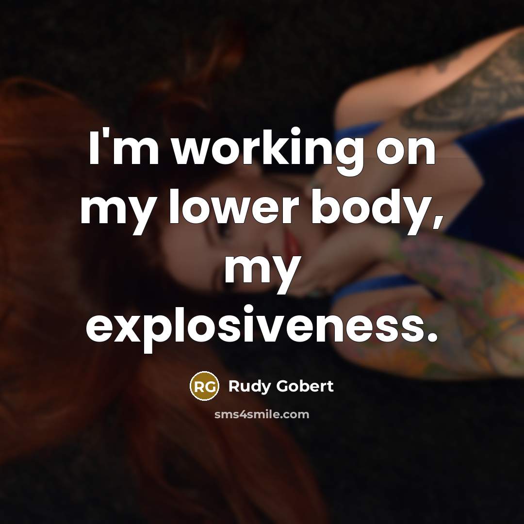 “I'm working on my lower body, my explosiveness.” quote by Rudy Gobert