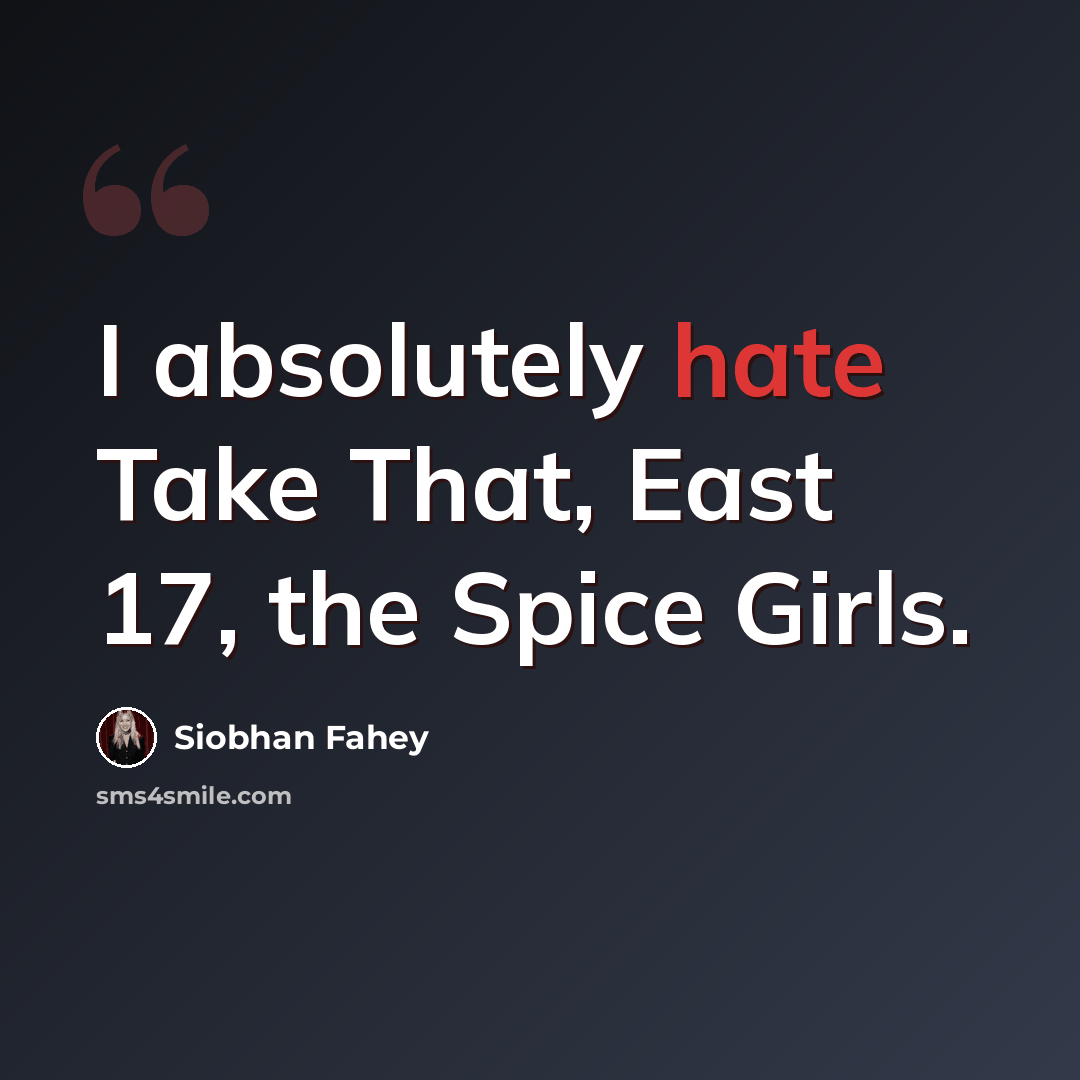 “I absolutely hate Take That, East 17, the Spice Girls.” quote by Siobhan Fahey