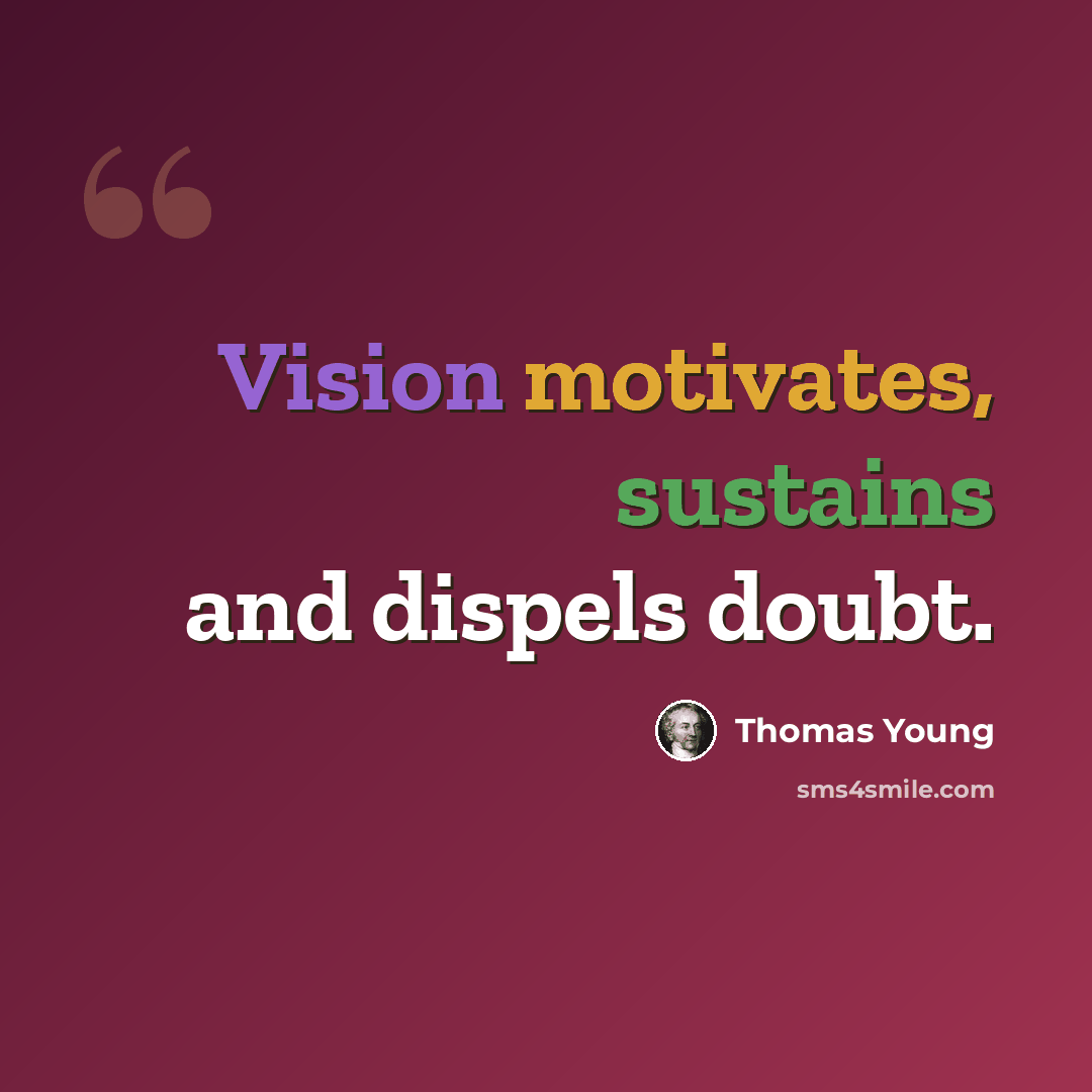 “Vision motivates, sustains and dispels doubt.” quote by Thomas Young