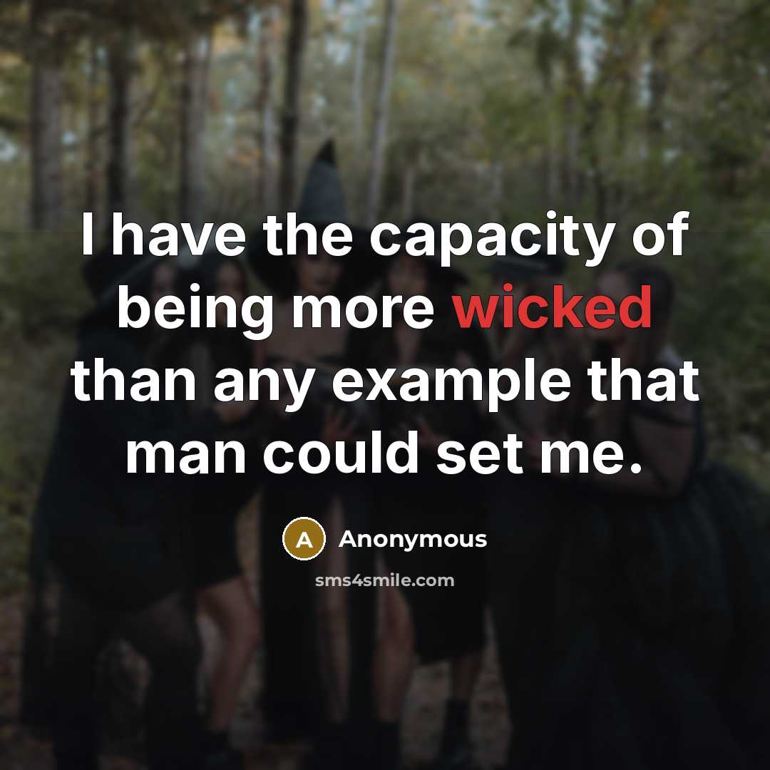 “I have the capacity of being more wicked than any example that man could set me.” quote by Anonymous