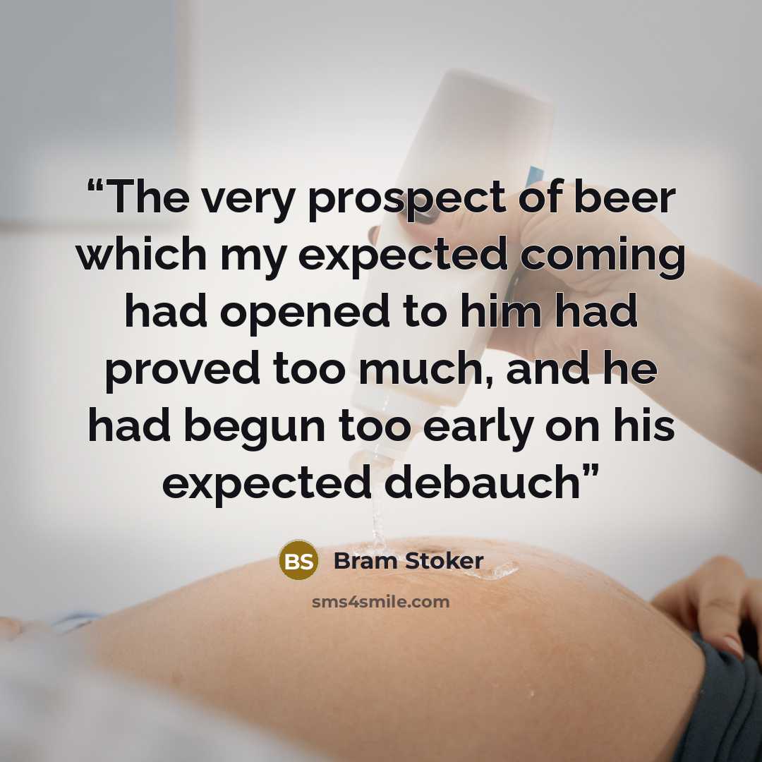“The very prospect of beer which my expected coming had opened to him had proved too much, and he had begun too early on his expected debauch” quote by Bram Stoker