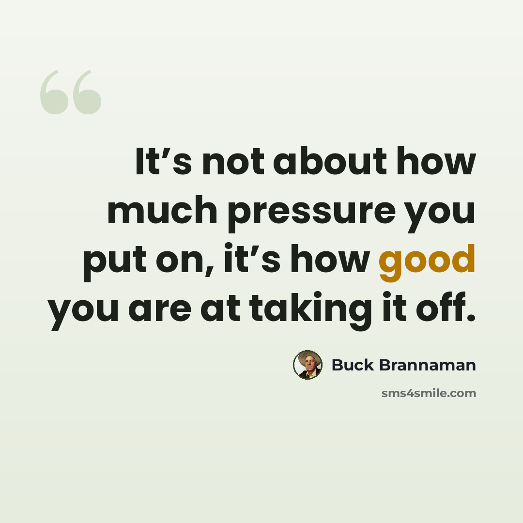 “It’s not about how much pressure you put on, it’s how good you are at taking it off.” quote by Buck Brannaman