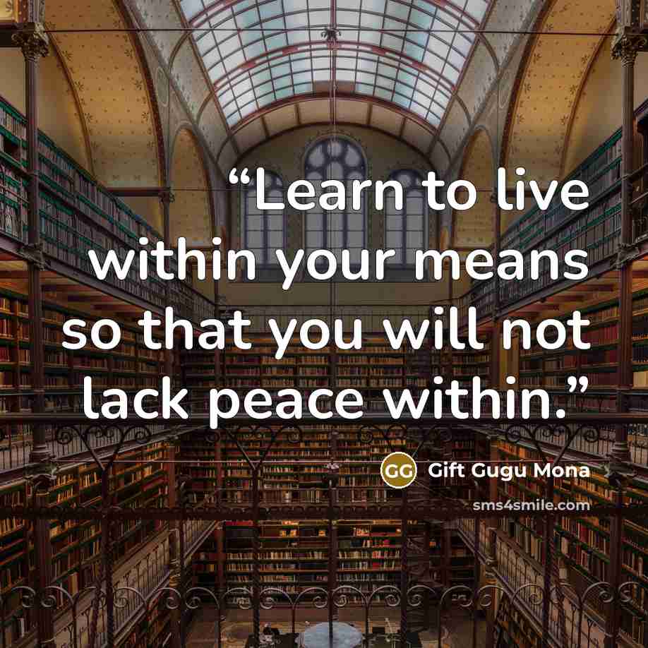 “Learn to live within your means so that you will not lack peace within.” quote by Gift Gugu Mona