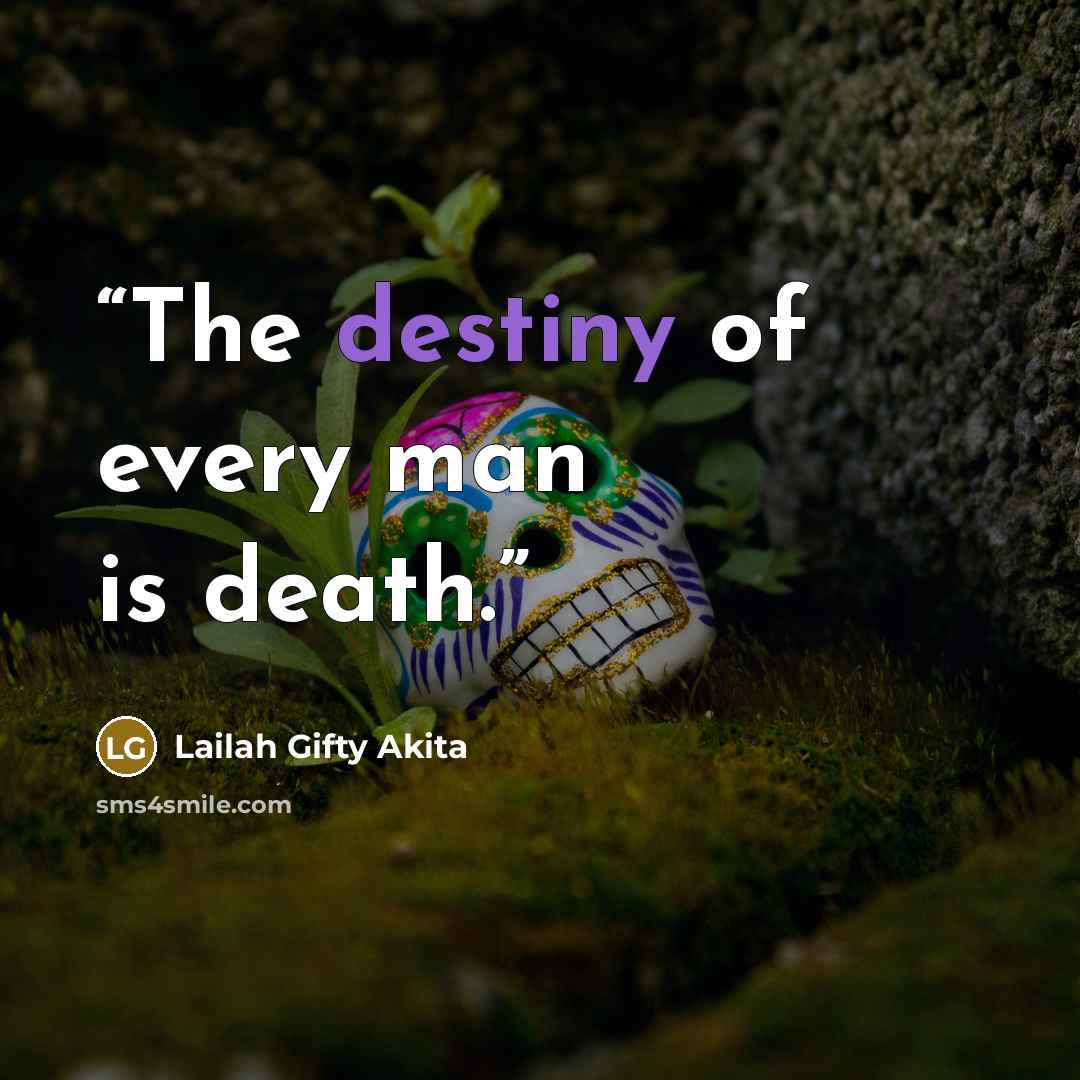 “The destiny of every man is death.” quote by Lailah Gifty Akita