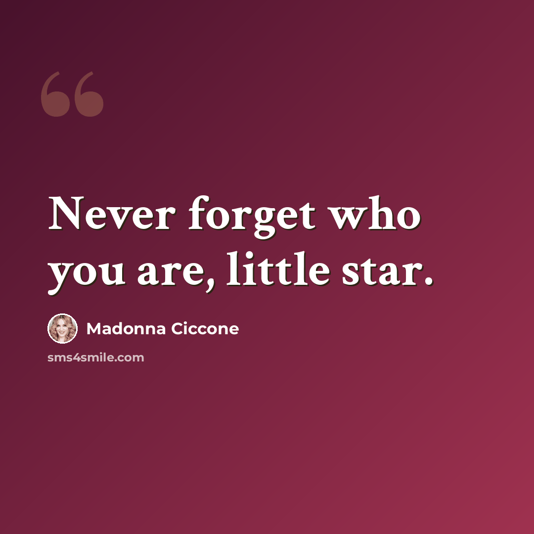 “Never forget who you are, little star.” quote by Madonna Ciccone
