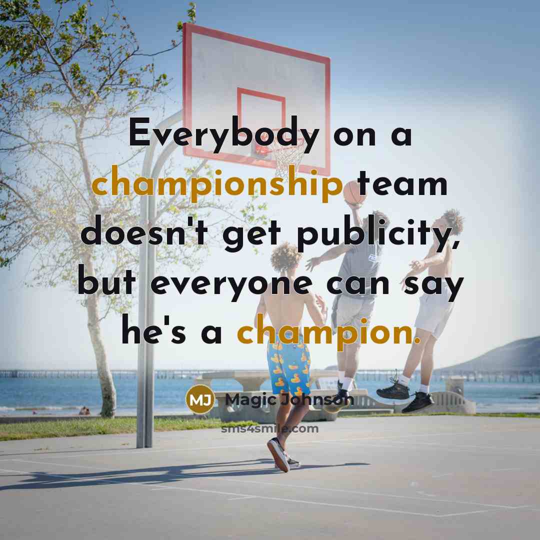 “Everybody on a championship team doesn't get publicity, but everyone can say he's a champion.” quote by Magic Johnson