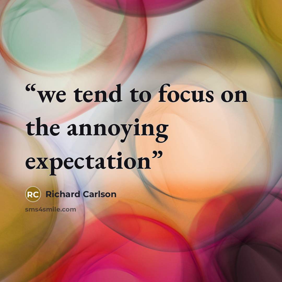 “we tend to focus on the annoying expectation” quote by Richard Carlson