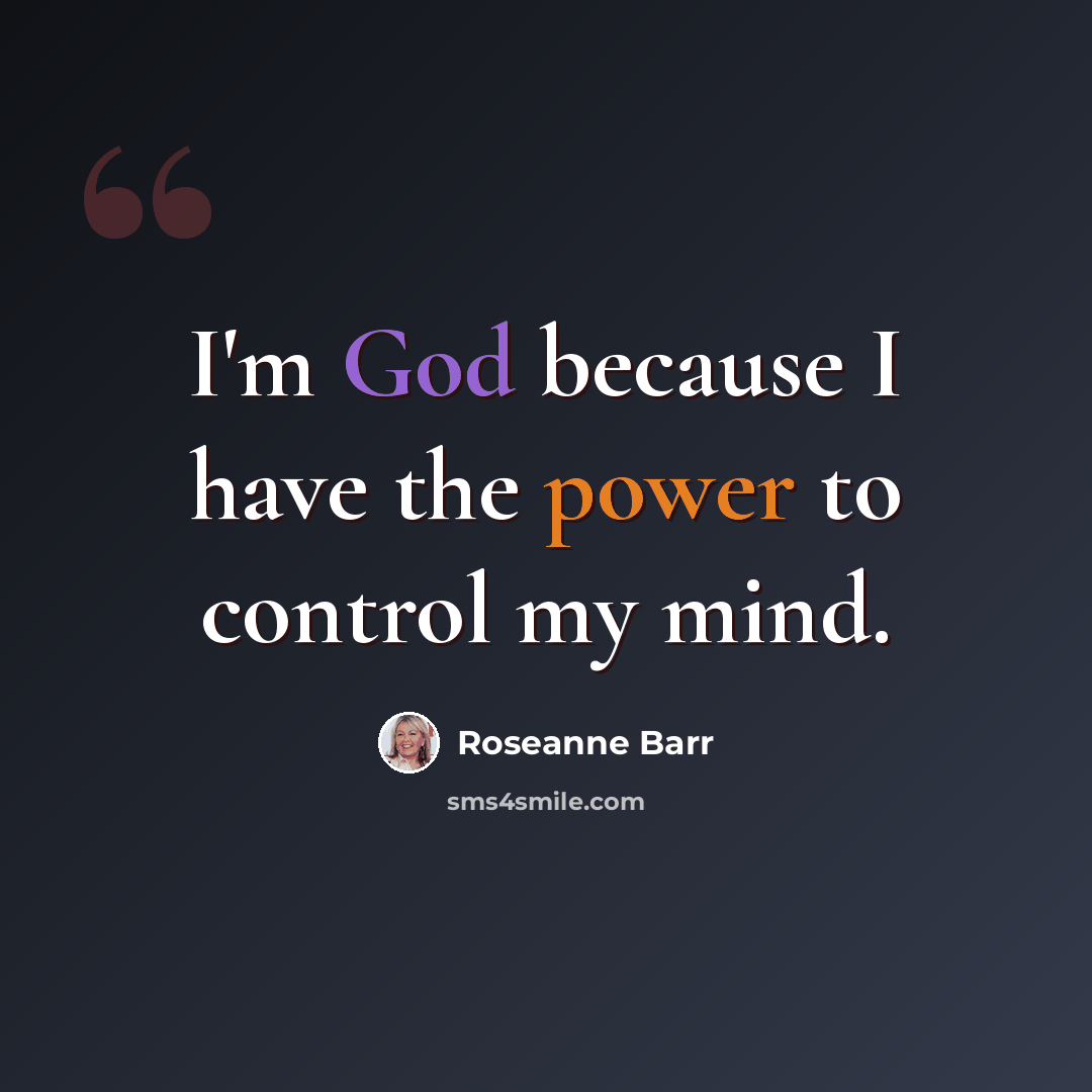 “I'm God because I have the power to control my mind.” quote by Roseanne Barr
