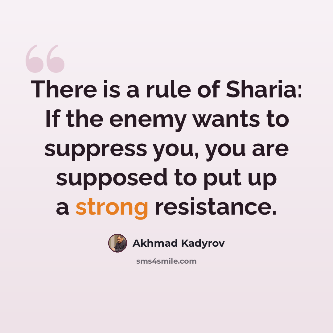 “There is a rule of Sharia: If the enemy wants to suppress you, you are supposed to put up a strong resistance.” quote by Akhmad Kadyrov