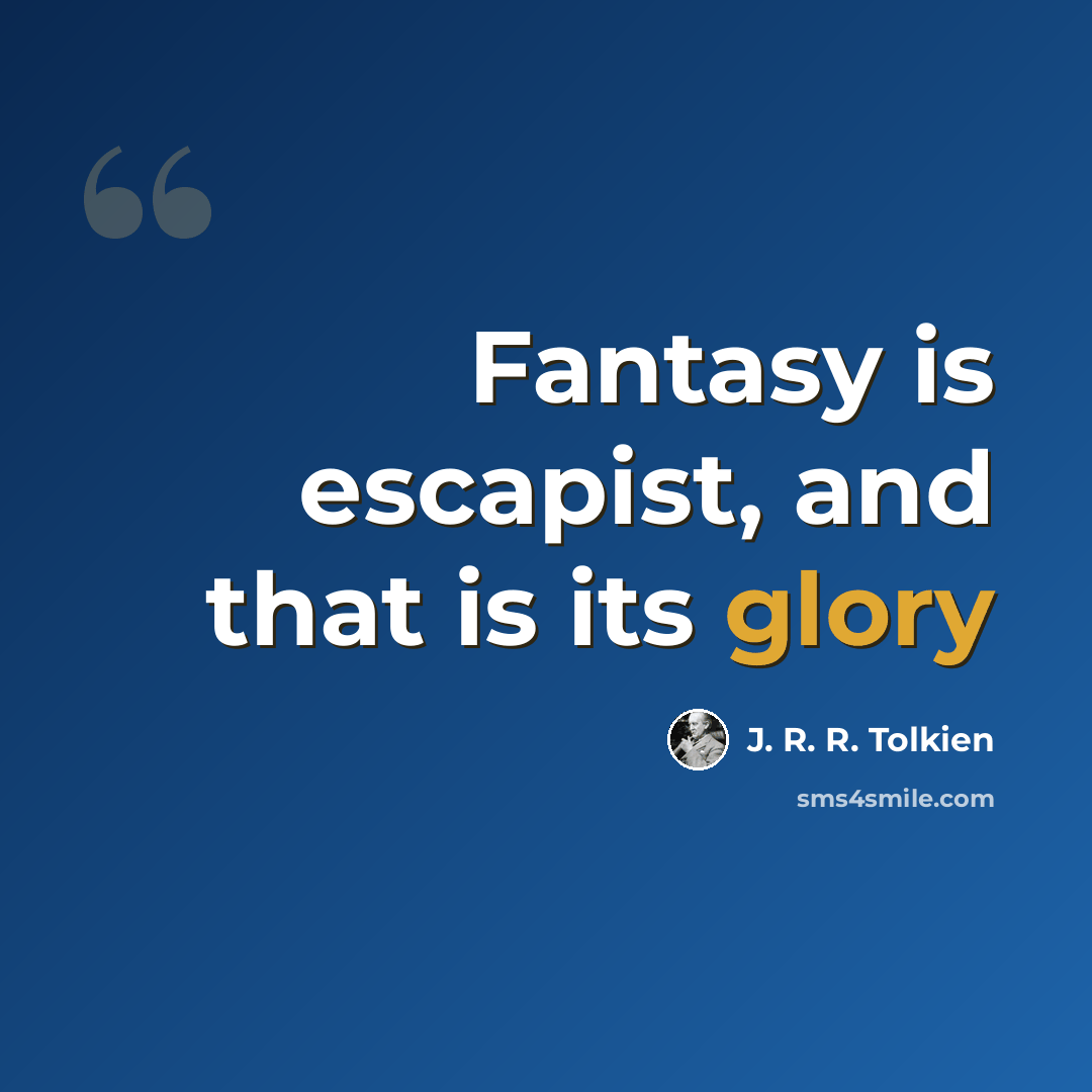 “Fantasy is escapist, and that is its glory” quote by J. R. R. Tolkien