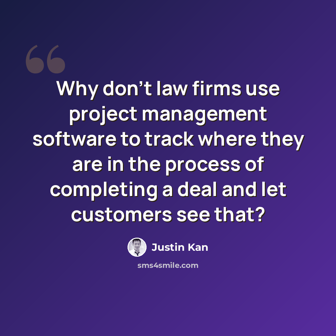 “Why don't law firms use project management software to track where they are in the process of completing a deal and let customers see that?” quote by Justin Kan
