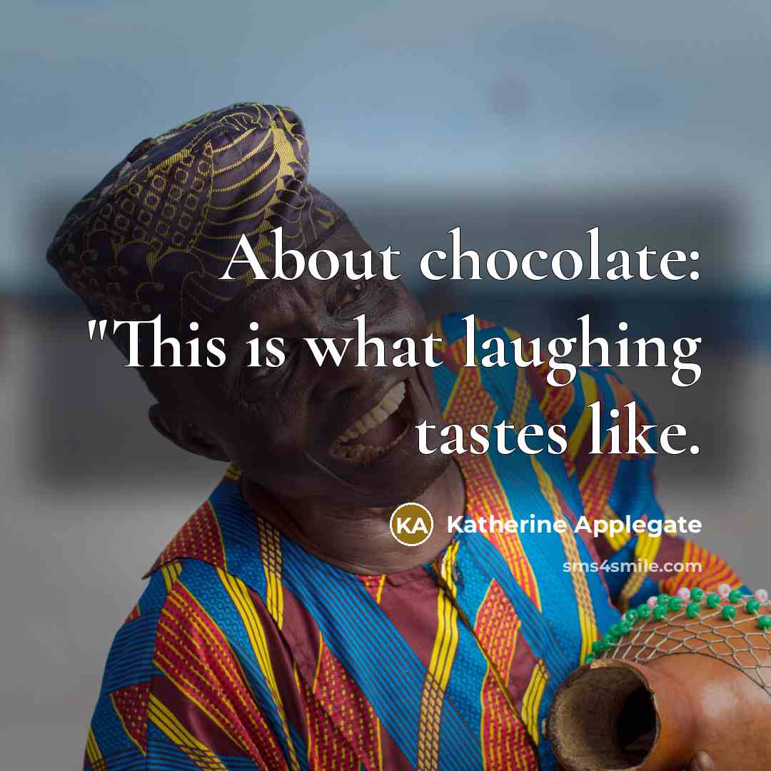 “About chocolate: "This is what laughing tastes like.” quote by Katherine Applegate