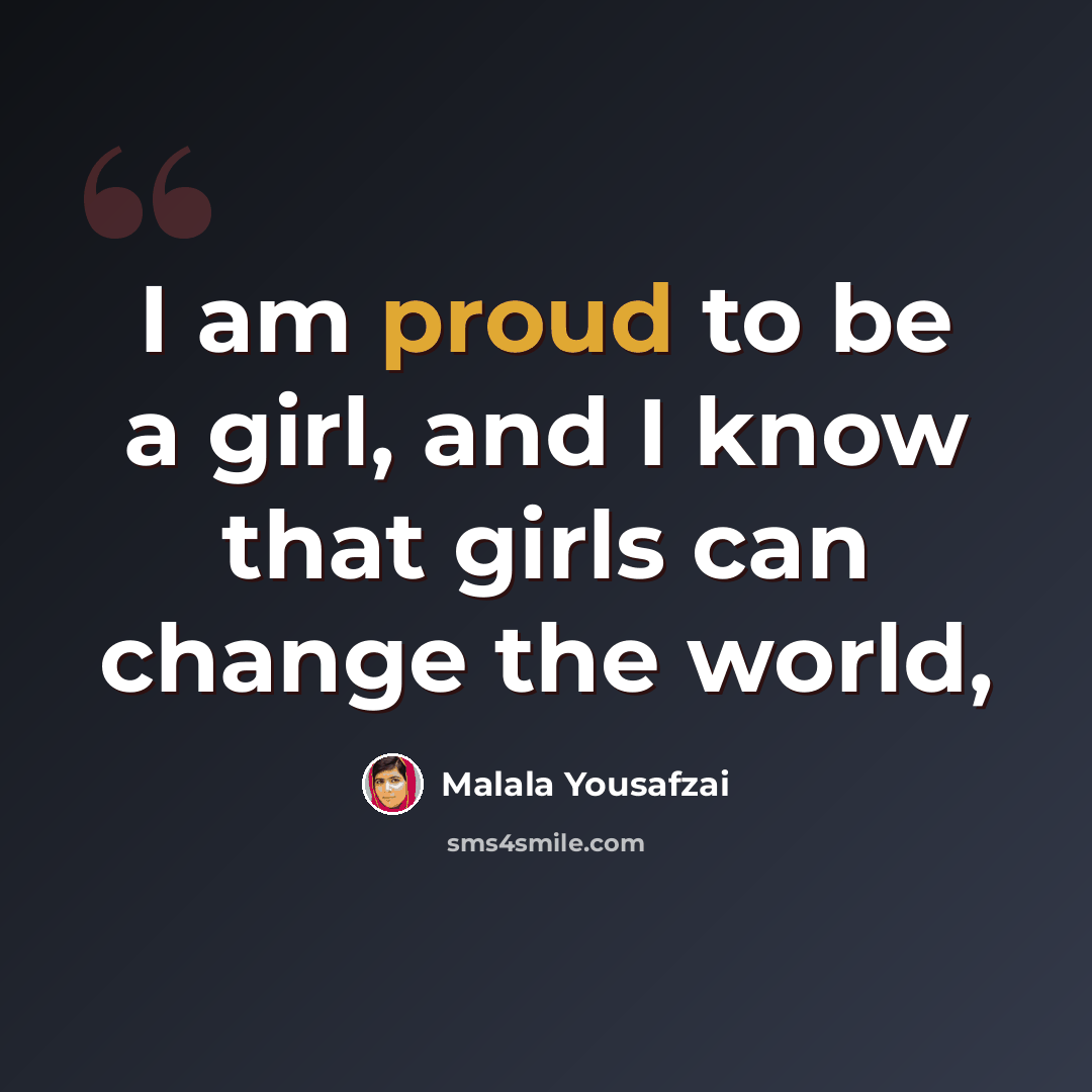 “I am proud to be a girl, and I know that girls can change the world,” quote by Malala Yousafzai