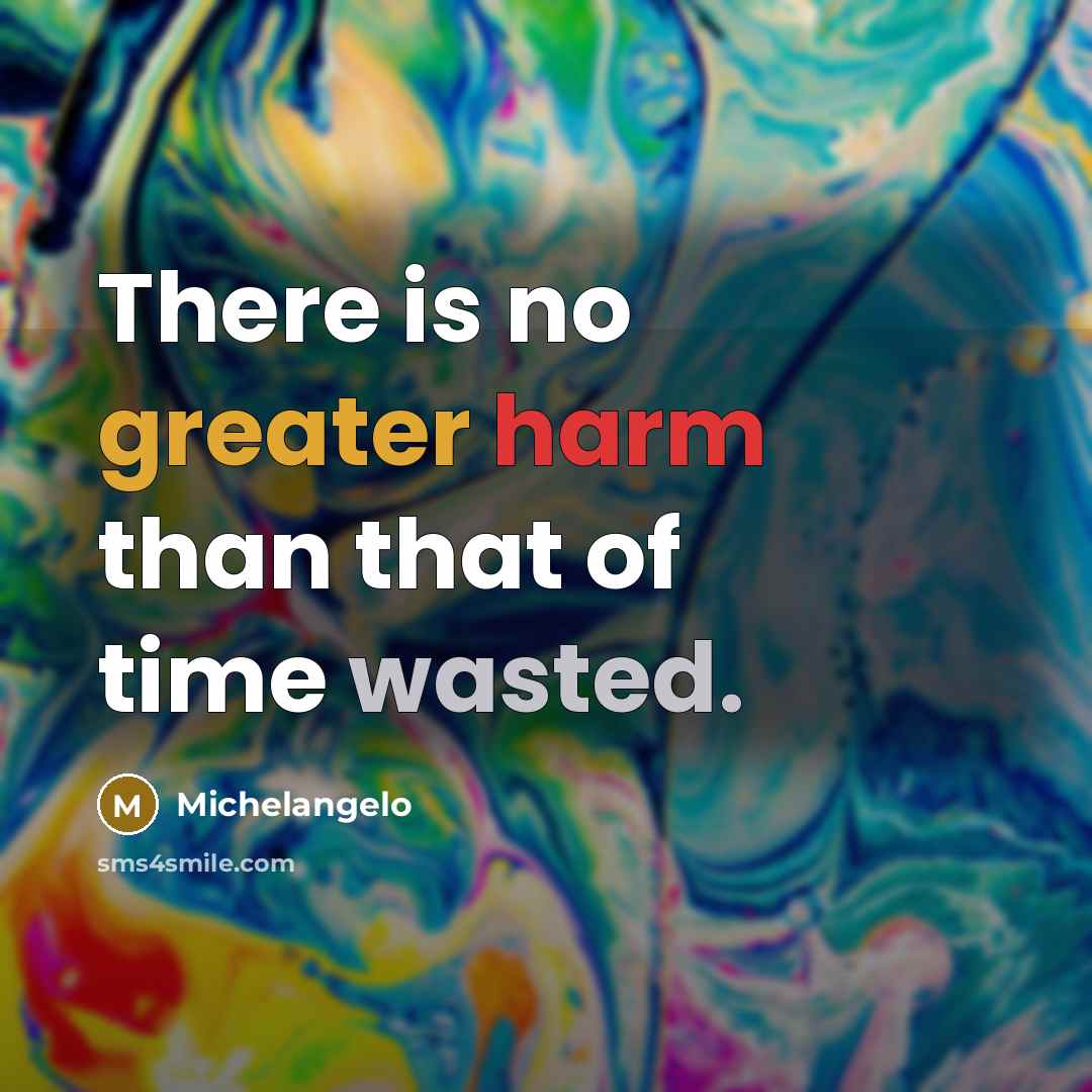 “There is no greater harm than that of time wasted.” quote by Michelangelo