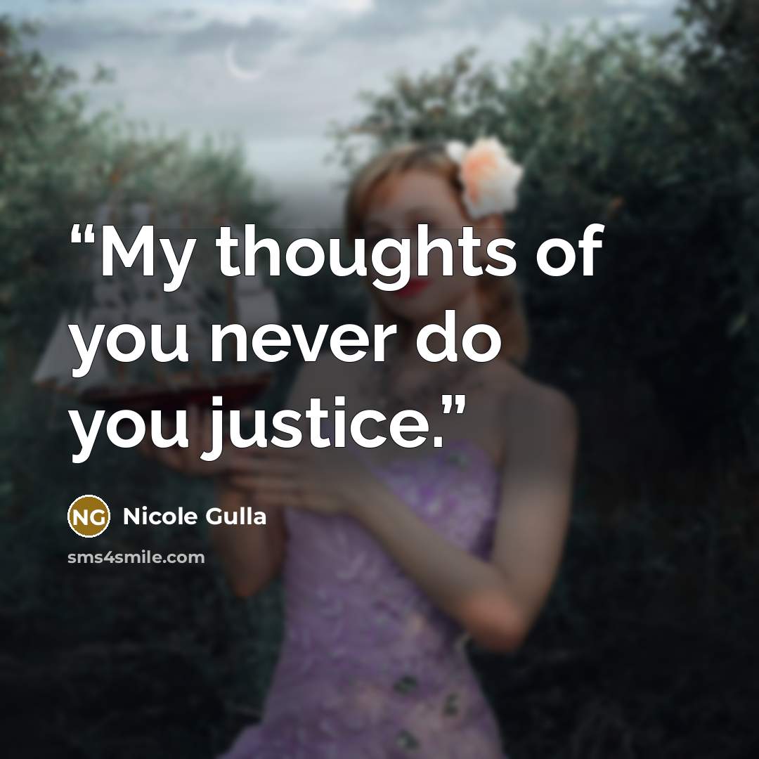 “My thoughts of you never do you justice.” quote by Nicole Gulla