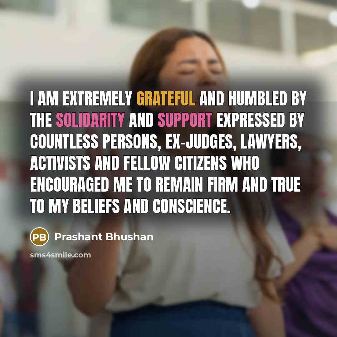 “I am extremely grateful and humbled by the solidarity and support expressed by countless persons, ex-judges, lawyers, activists and fellow citizens who encouraged me to remain firm and true to my beliefs and conscience.” quote by Prashant Bhushan
