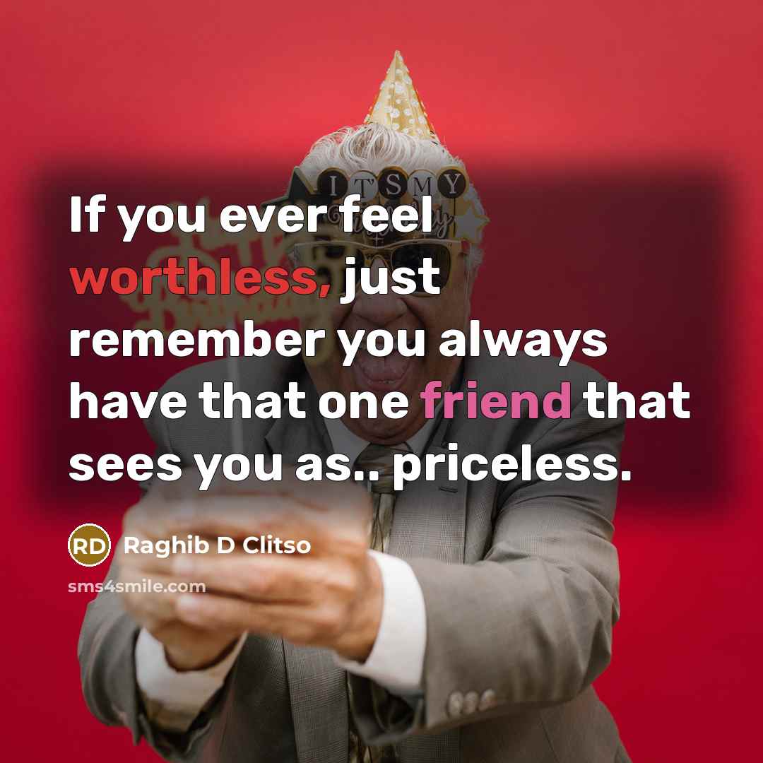 “If you ever feel worthless, just remember you always have that one friend that sees you as.. priceless.” quote by Raghib D Clitso