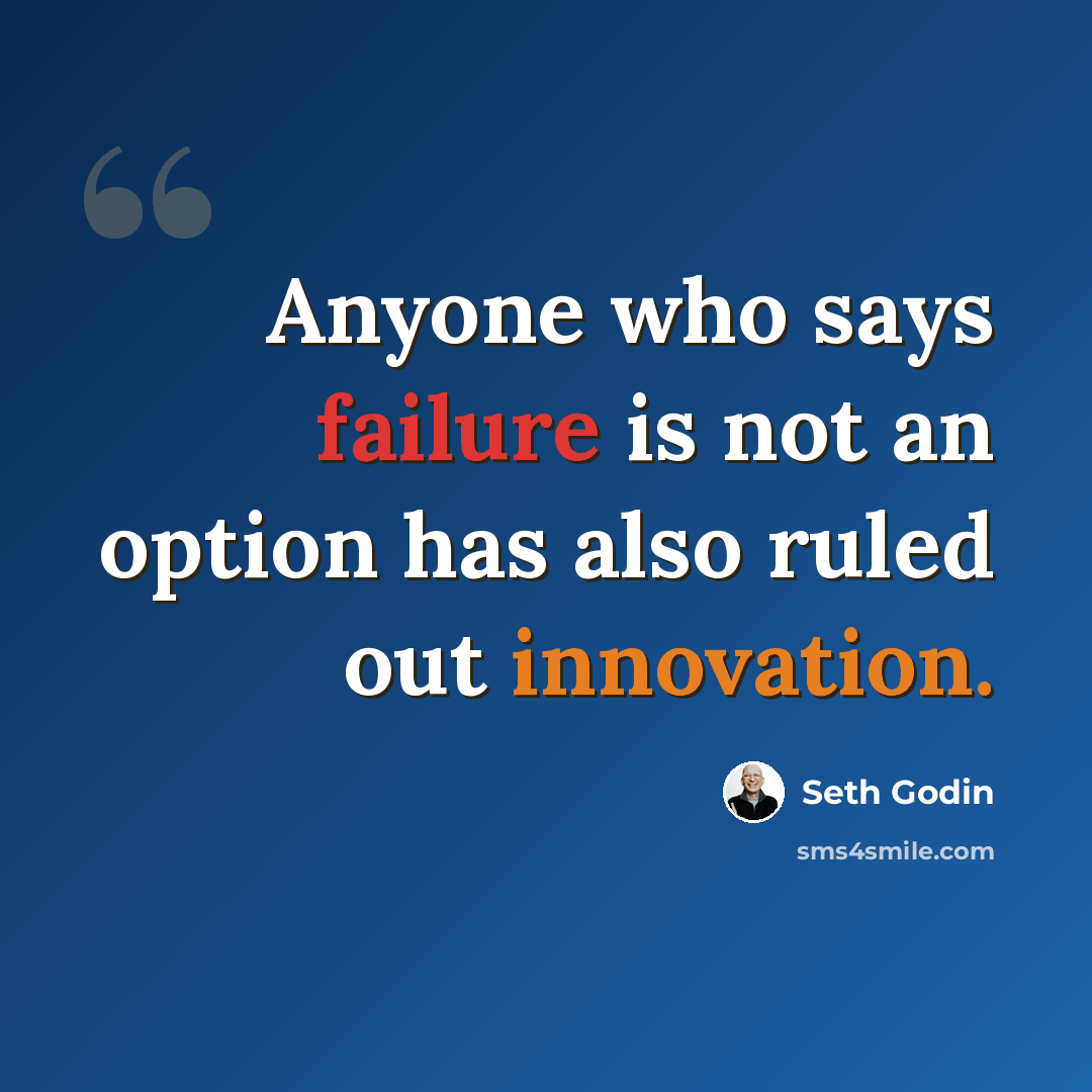 “Anyone who says failure is not an option has also ruled out innovation.” quote by Seth Godin