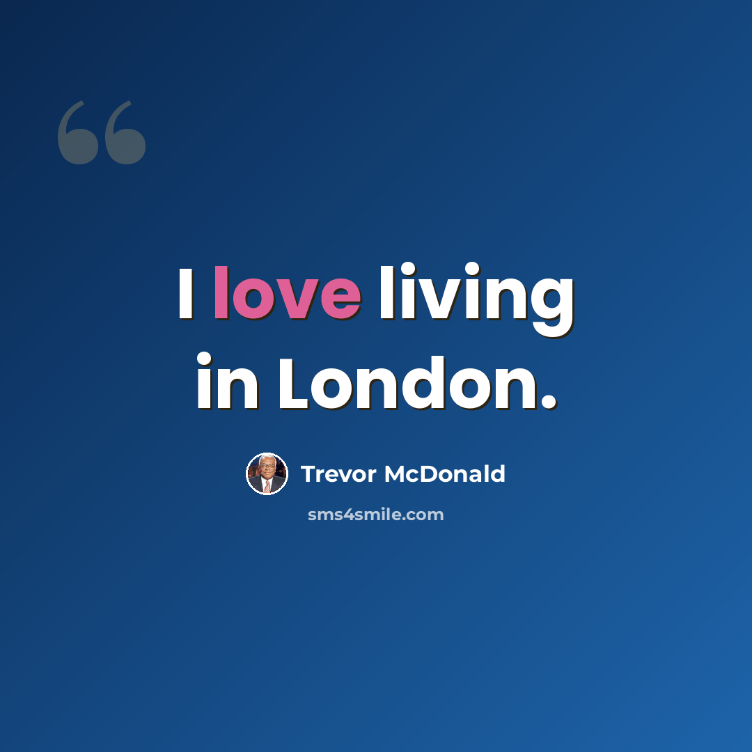 “I love living in London.” quote by Trevor McDonald