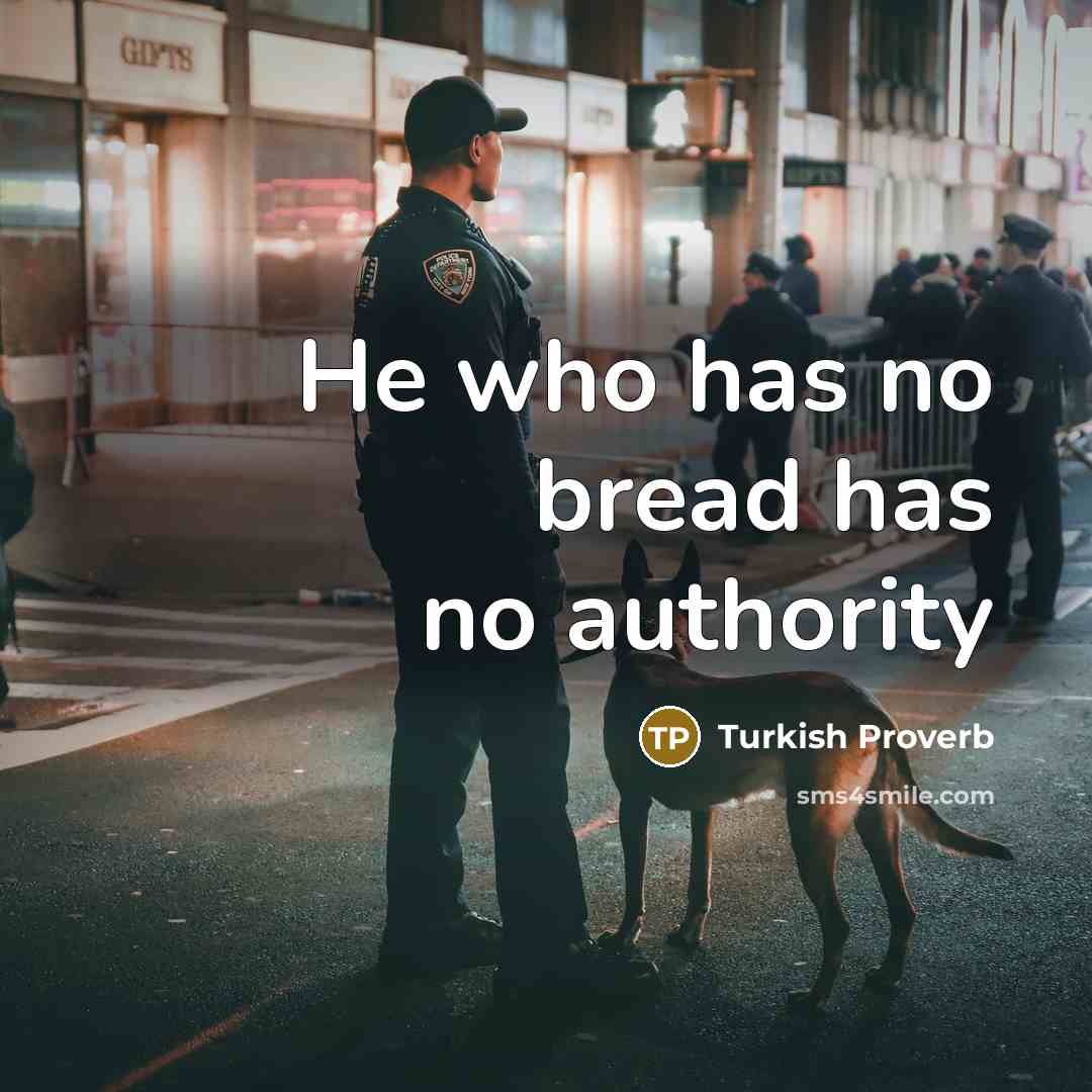 “He who has no bread has no authority” quote by Turkish Proverb