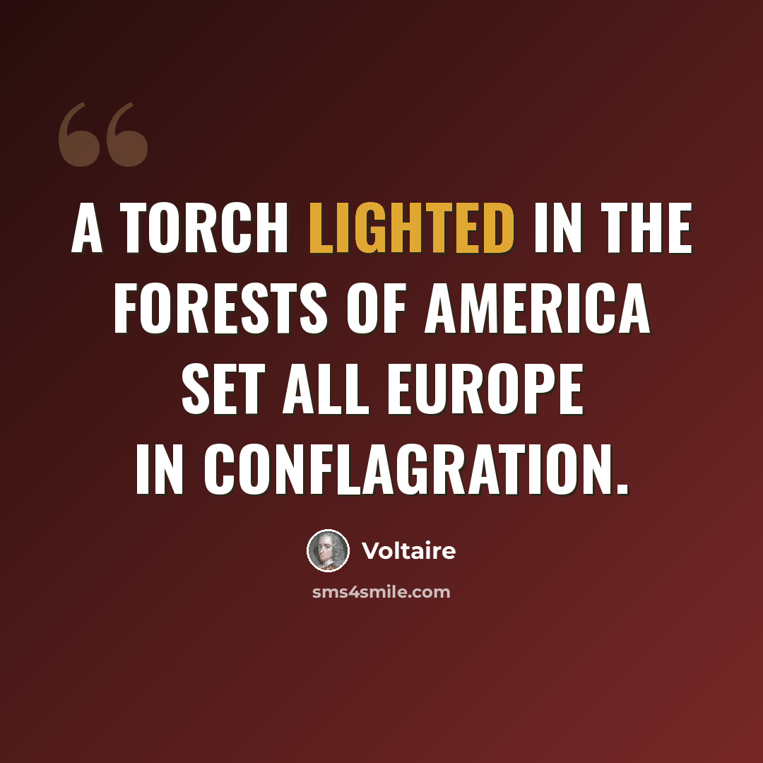 “A torch lighted in the forests of America set all Europe in conflagration.” quote by Voltaire