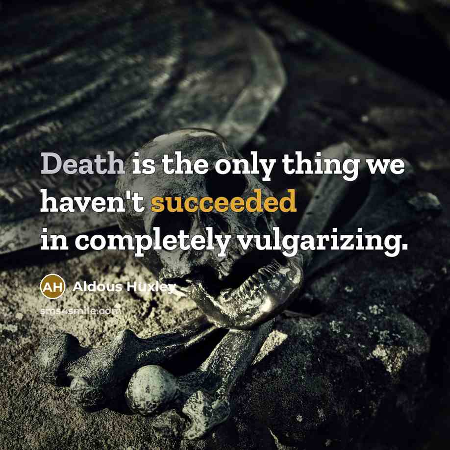 “Death is the only thing we haven't succeeded in completely vulgarizing.” quote by Aldous Huxley