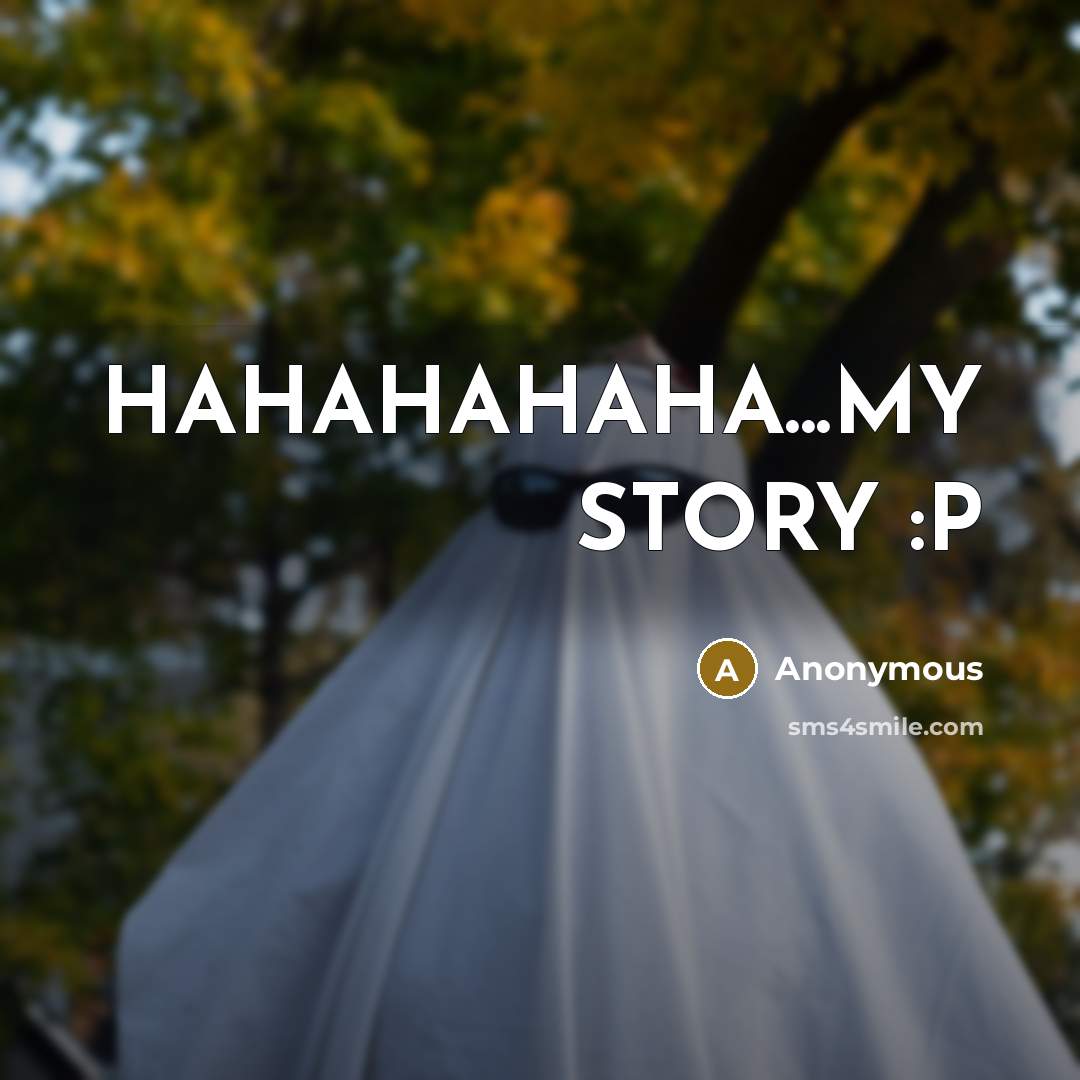 “HAHAHAHAHA...MY STORY :P” quote by Anonymous