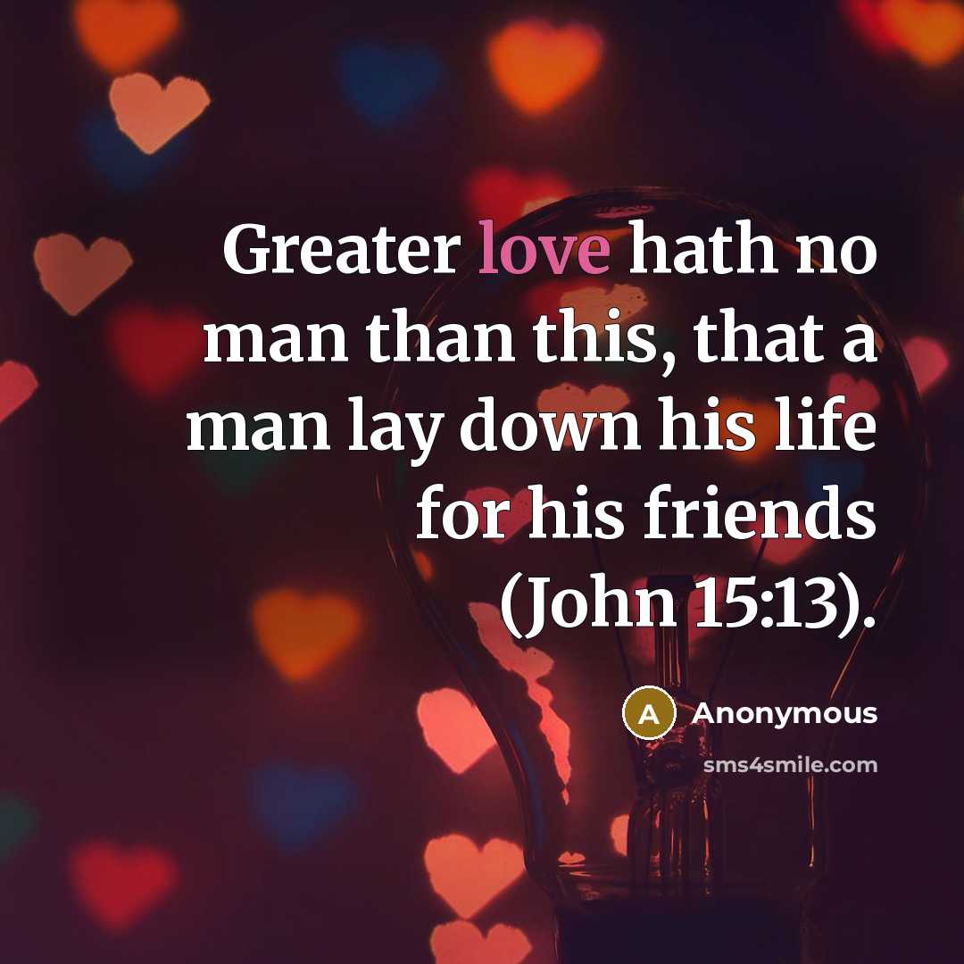 “Greater love hath no man than this, that a man lay down his life for his friends (John 15:13).” quote by Anonymous
