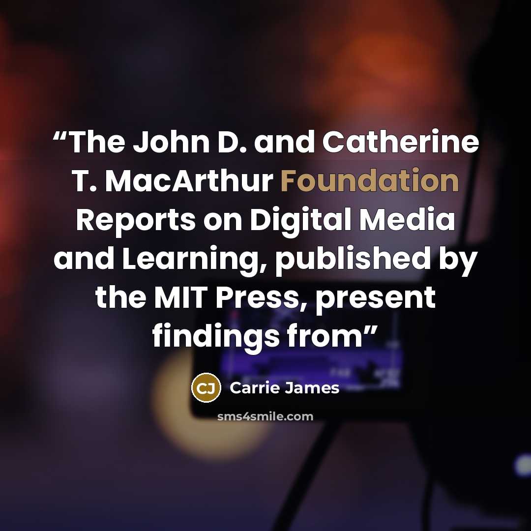 “The John D. and Catherine T. MacArthur Foundation Reports on Digital Media and Learning, published by the MIT Press, present findings from” quote by Carrie James