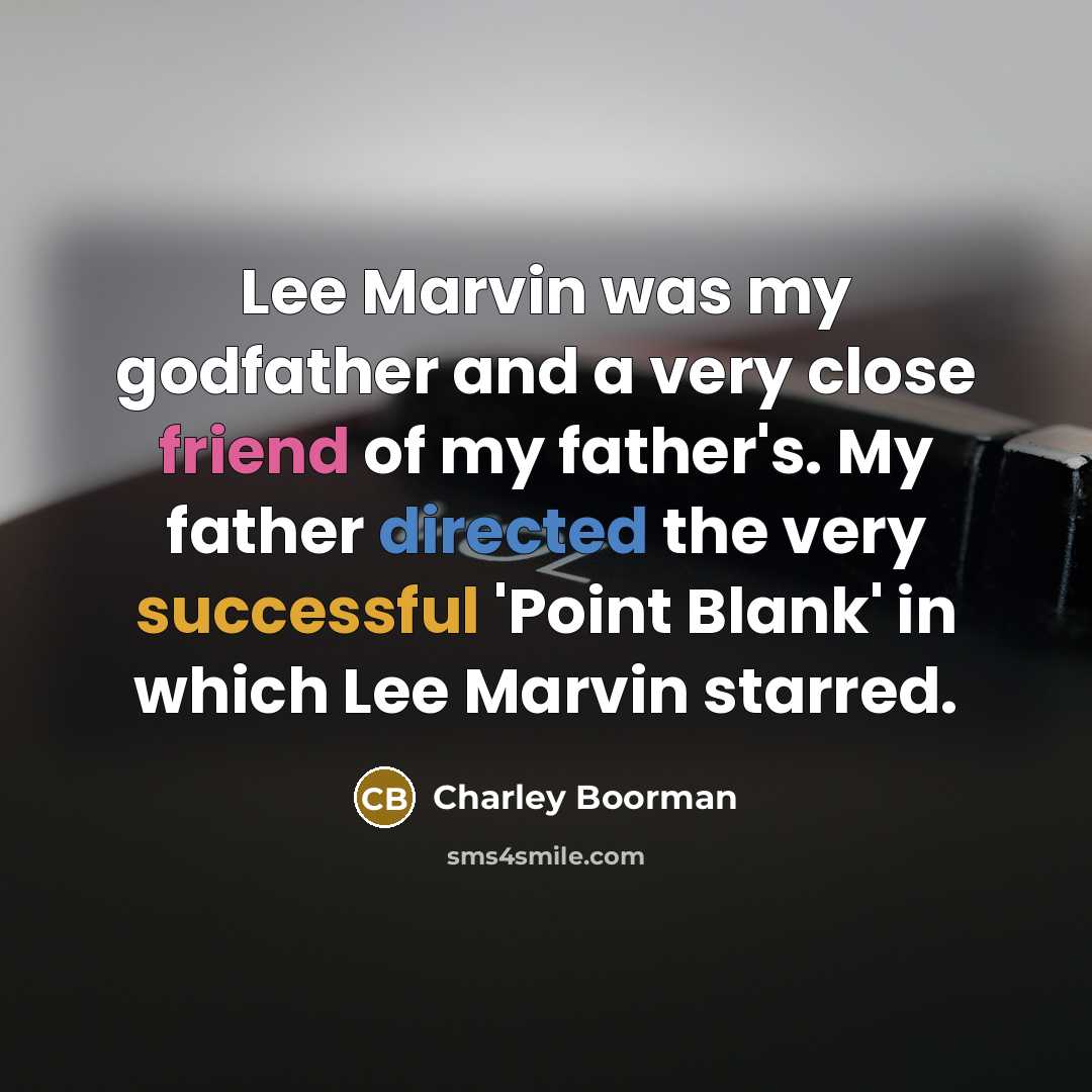 “Lee Marvin was my godfather and a very close friend of my father's. My father directed the very successful 'Point Blank' in which Lee Marvin starred.” quote by Charley Boorman