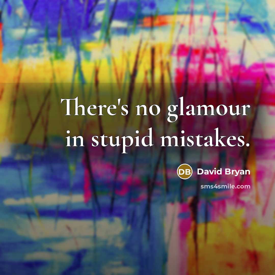 “There's no glamour in stupid mistakes.” quote by David Bryan