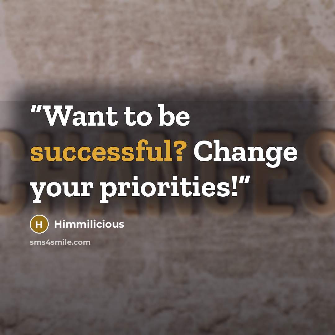 “Want to be successful? Change your priorities!” quote by Himmilicious