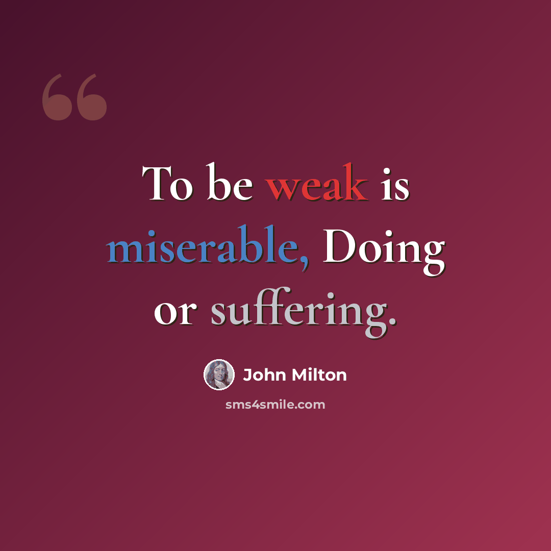 “To be weak is miserable, Doing or suffering.” quote by John Milton